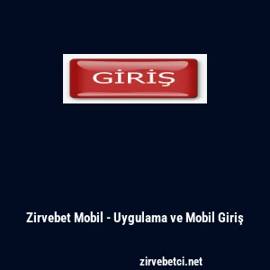 Zirvebet Mobil - Uygulama ve Mobil Giriş