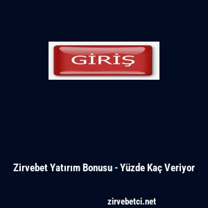 Zirvebet Yatırım Bonusu - Y&uuml;zde Ka&ccedil; Veriyor